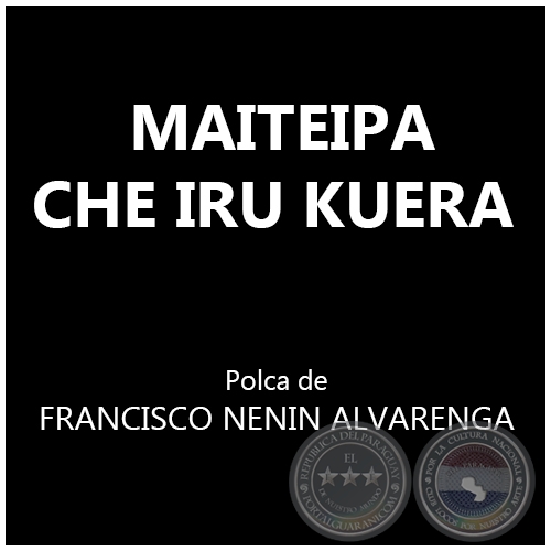 MAITEIPA CHE IRU KUERA - Polca de FRANCISCO NENIN ALVARENGA